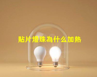 貼片燈珠為什么加熱 貼片燈珠